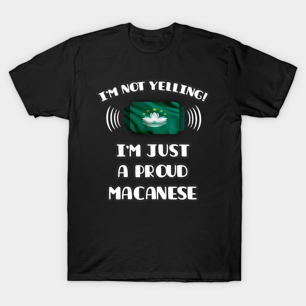 I'm Not Yelling I'm A Proud Macanese - Gift for Macanese With Roots From Macau T-Shirt by Country Flags